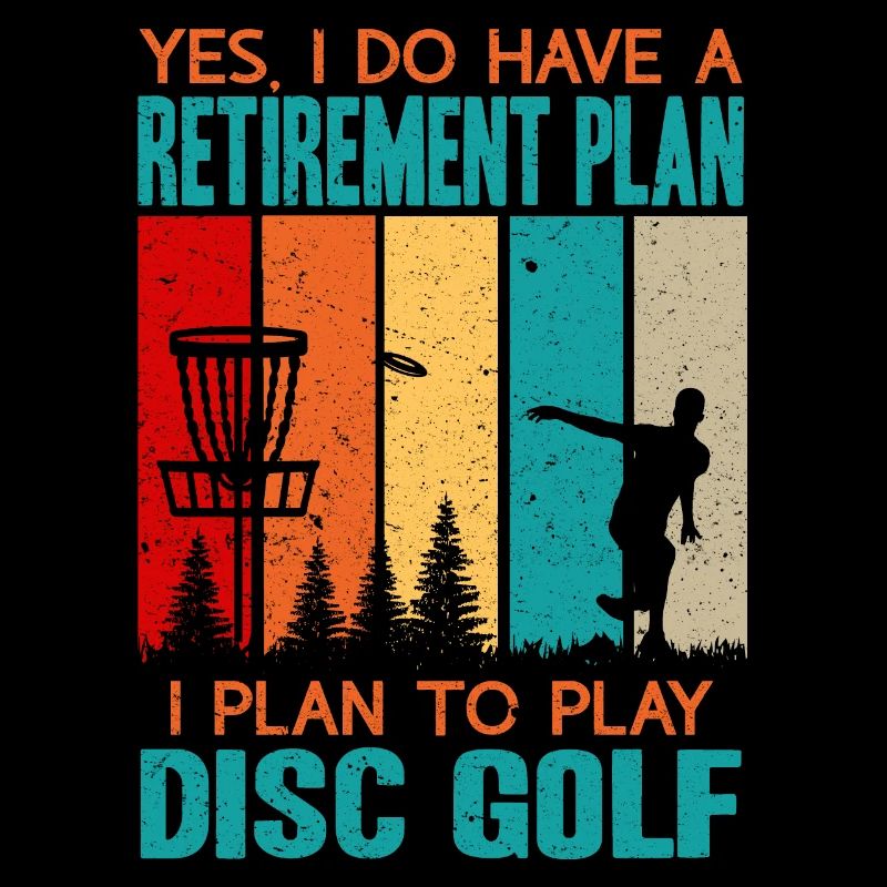 Yes, I Do Have A Retirement Plan Disc Golf