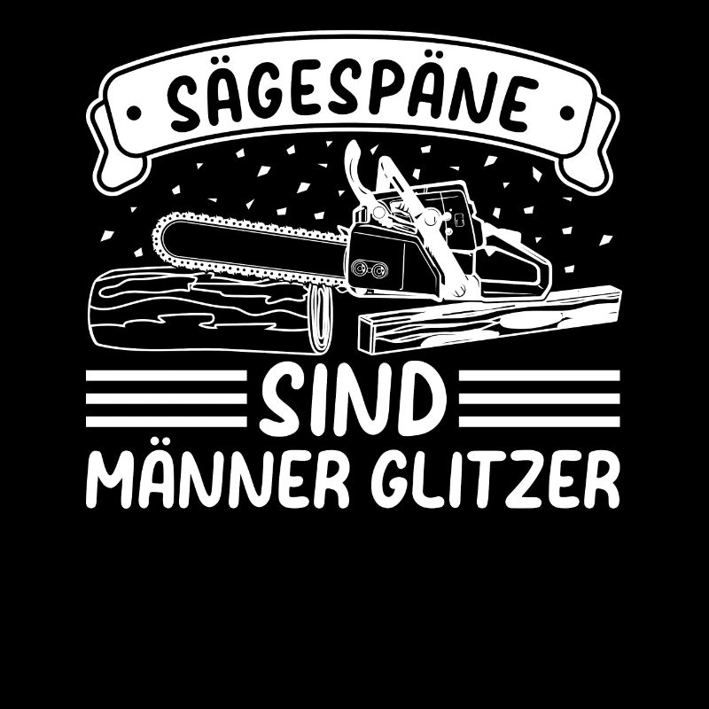 Sägespäne sind Männer Glitzer - Waldarbeiter Holzf