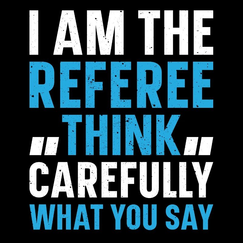 Soccer Referee I Am The Referee Think Carefully Wh