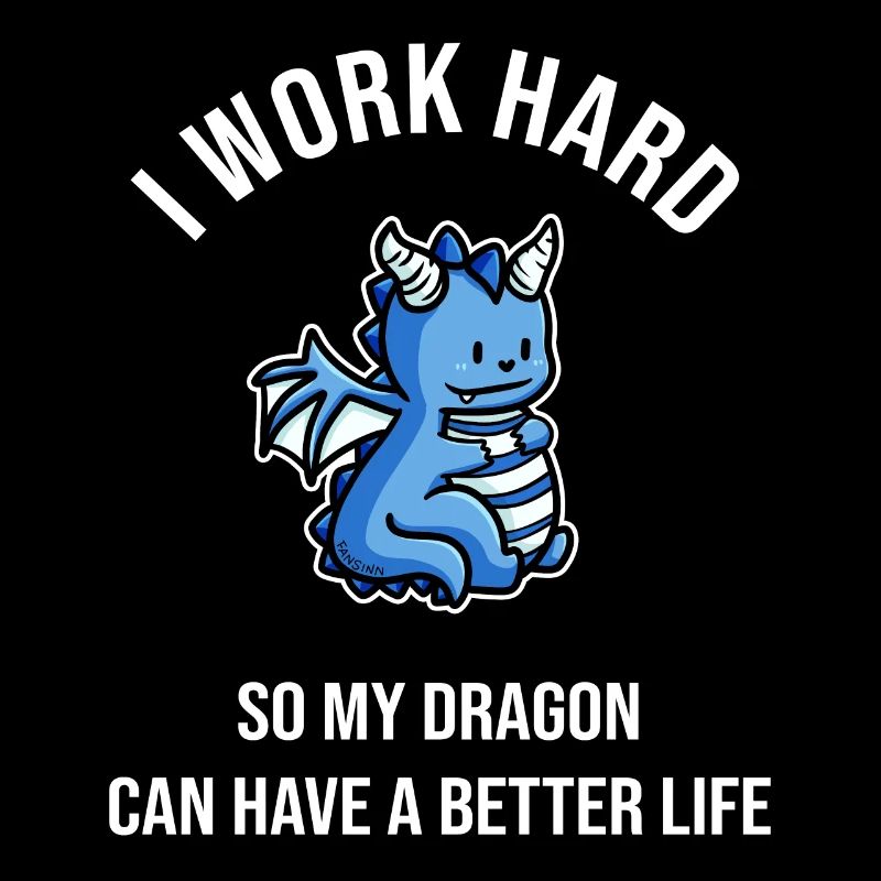 I Work Hard So My Dragon Can Have A Better Life