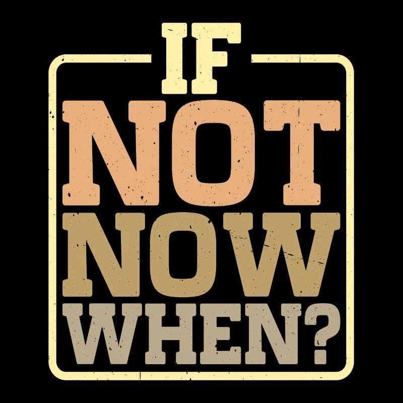 If Not Now When? 4