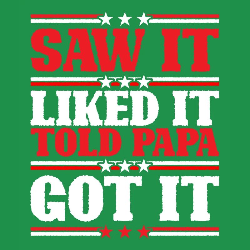 Saw It Liked It Told Papa Got It 9