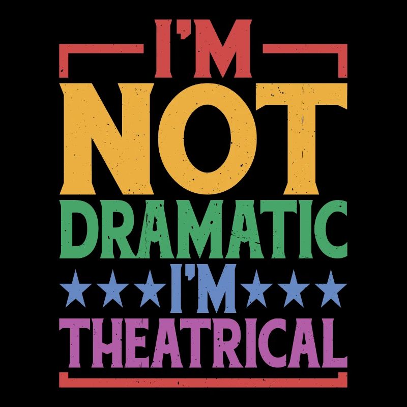 I'm Not Dramatic, I'm Theatrical 16