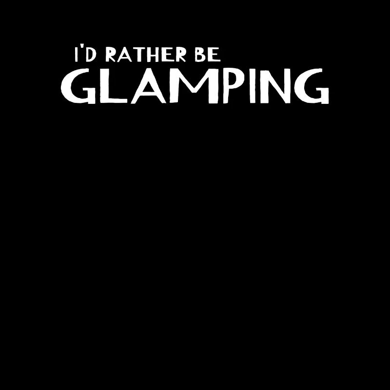 I'd Rather Be Glamping - Camping Glamper