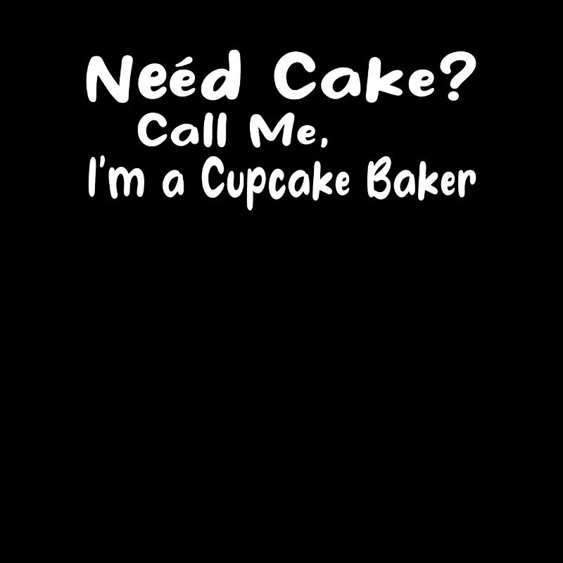 Funny Baker - Need Cake? Call Me I am a Cupcake Ba