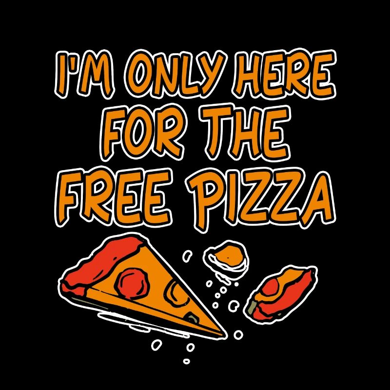 I'm Only Here For The Free Pizza 4