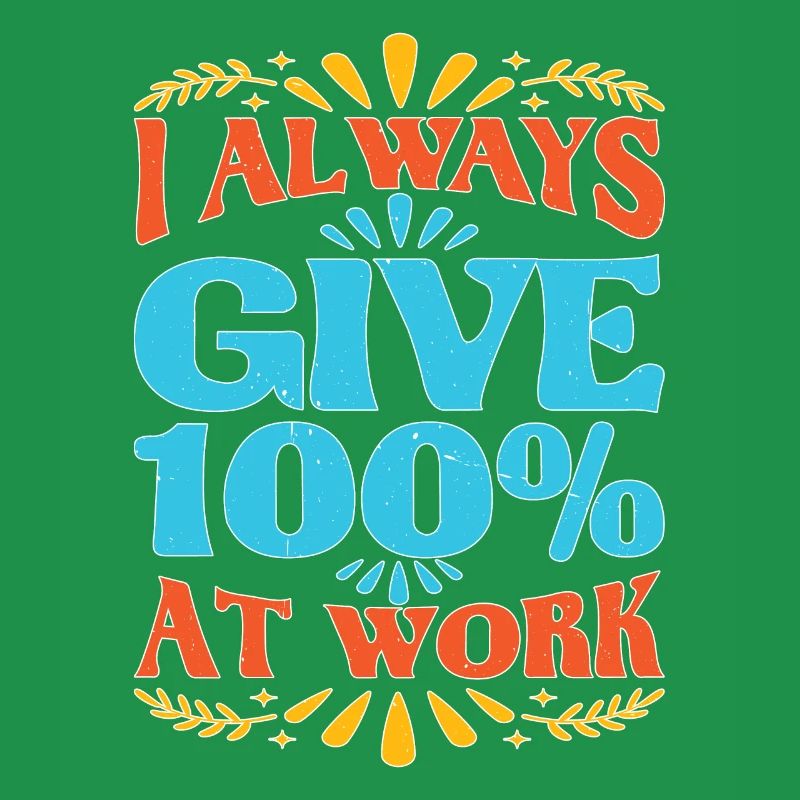 I Always Give 100% At Work 10