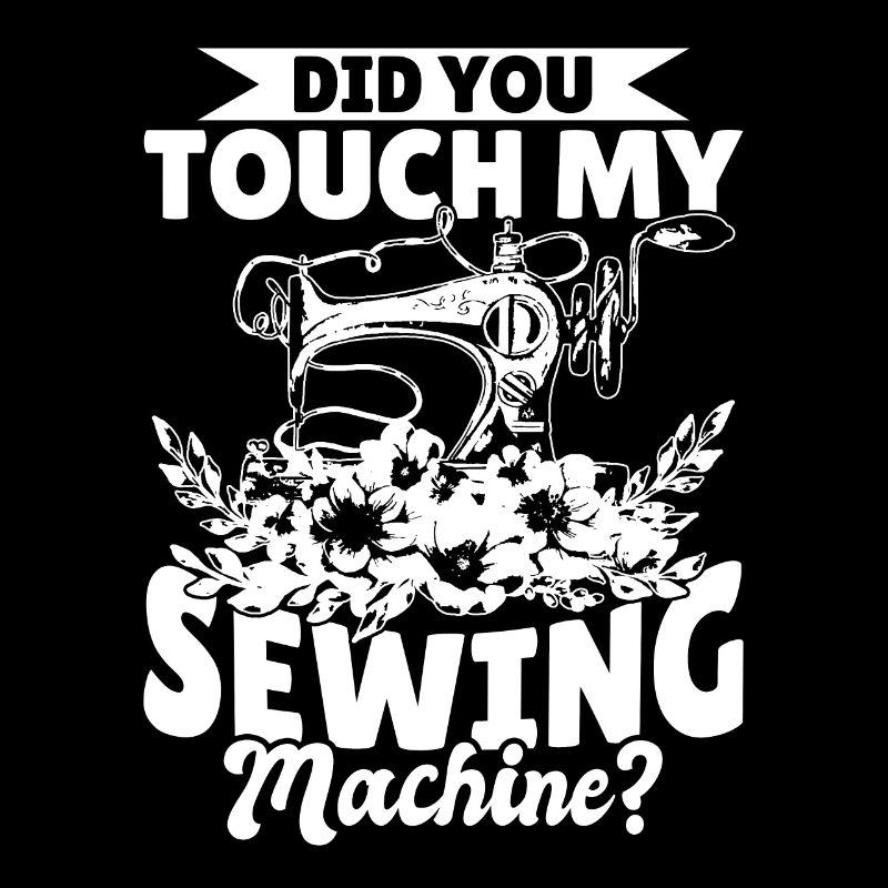 Did you touch my Sewing Machine - Funny Sewing
