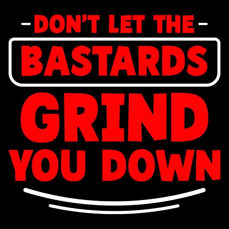 Don't Let The Bastards Grind You Down 2