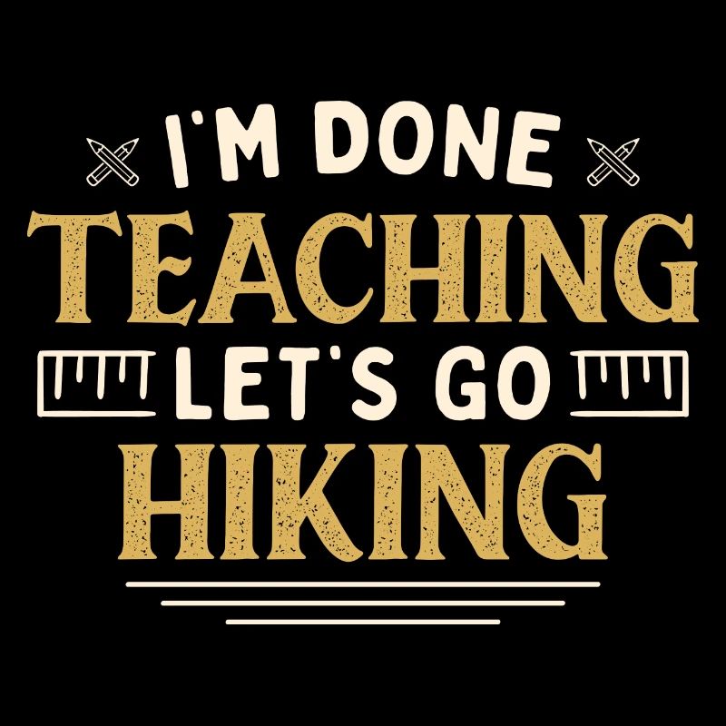 I'm Done Teaching Let's Go Hiking Funny Teacher