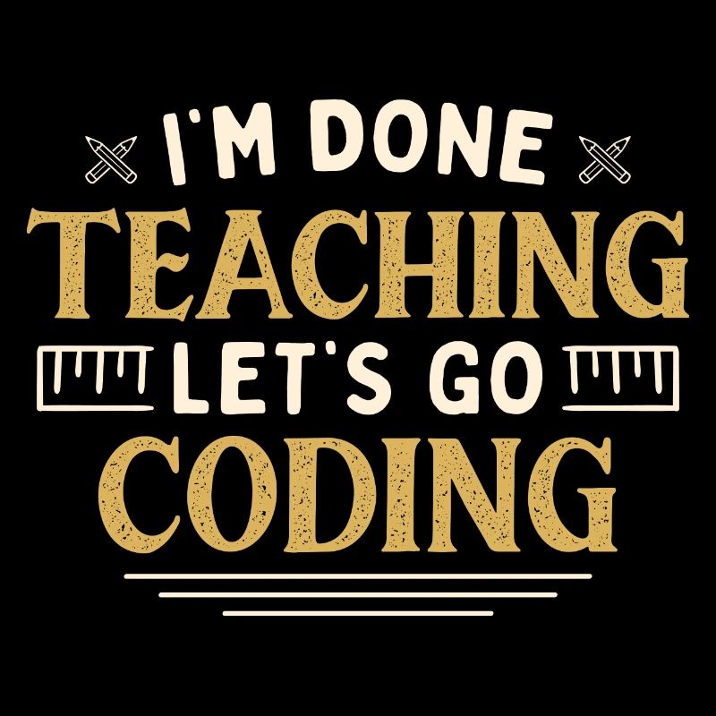 I'm Done Teaching Let's Go Coding Funny Teacher