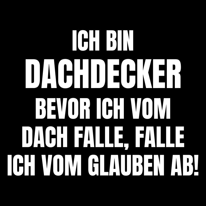 Dachdecker fällt nur vom Glauben ab!