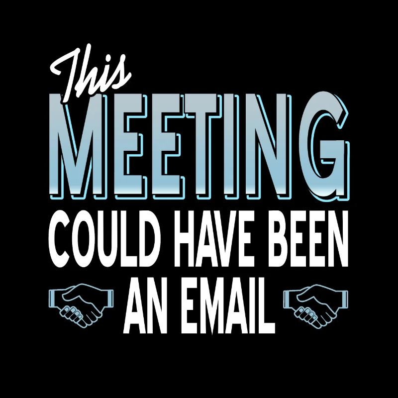 This meeting could also have been an email