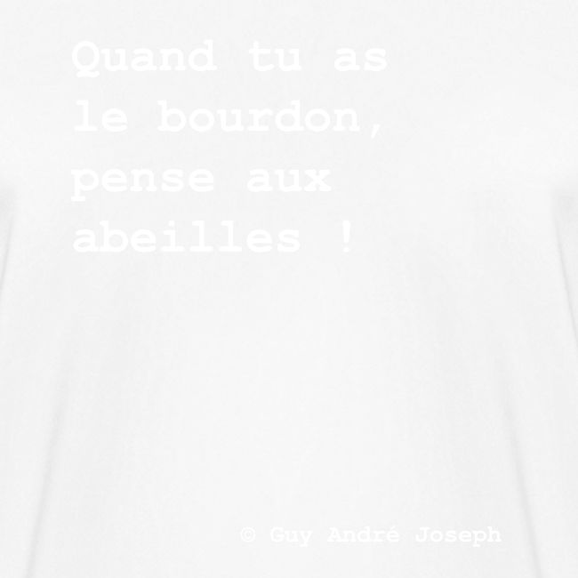 Quand tu as le bourdon pense aux abeilles (blanc)