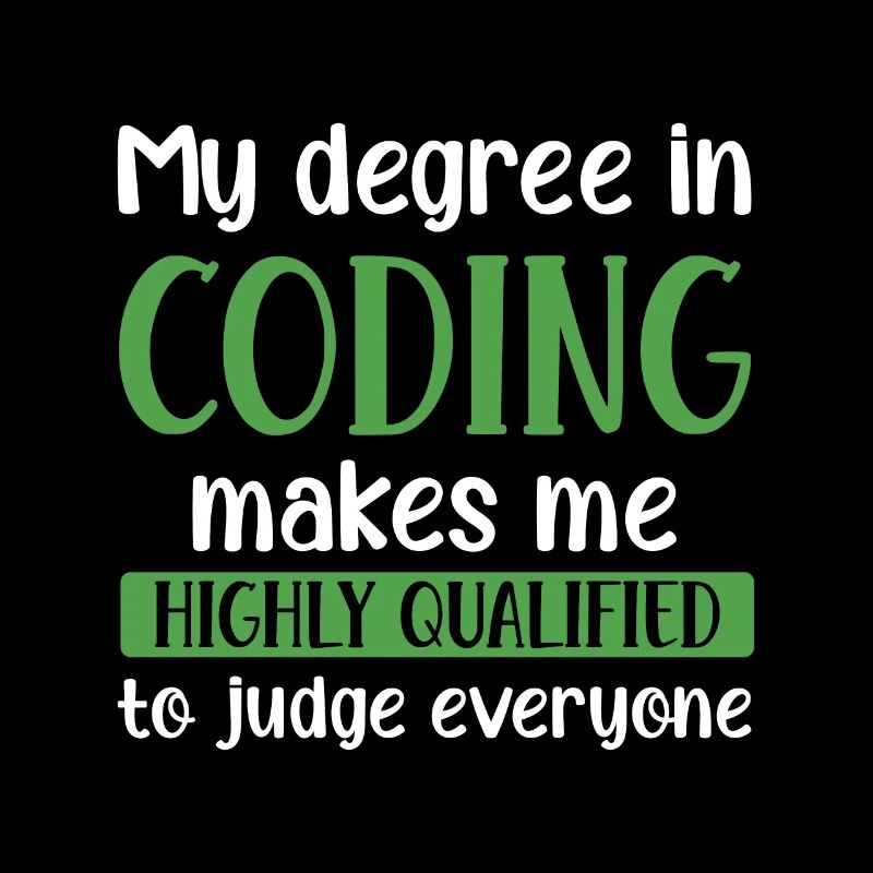 My Degree In Coding Makes Me Highly Qualified To J