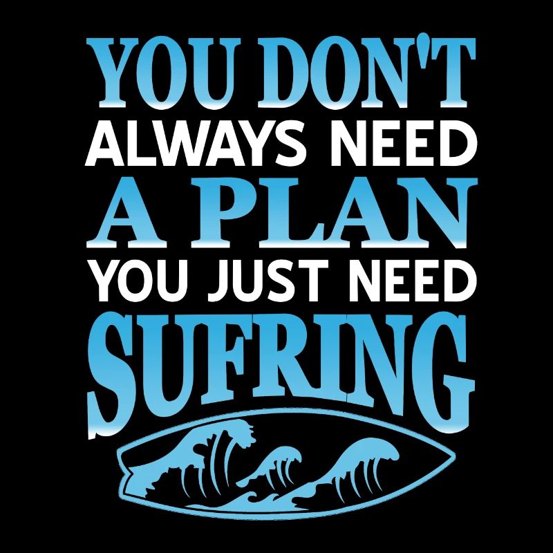 Don't Always Need A Plan You Just Need Surfing
