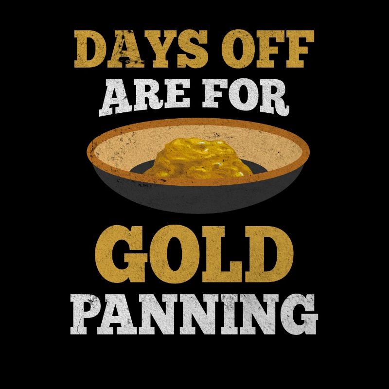 Days Off Are For Gold Panning Mining Digging