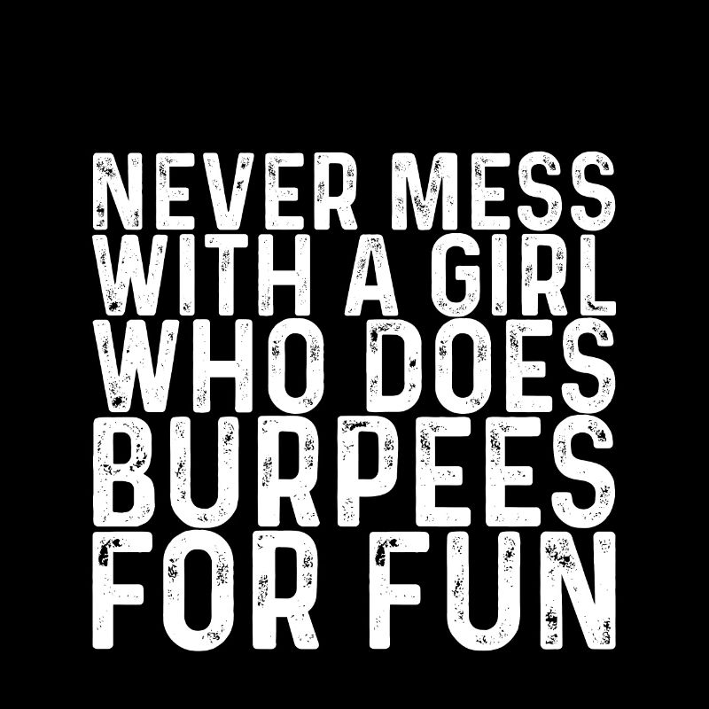 Never Mess With A Girl Who Does Burpees For Fun