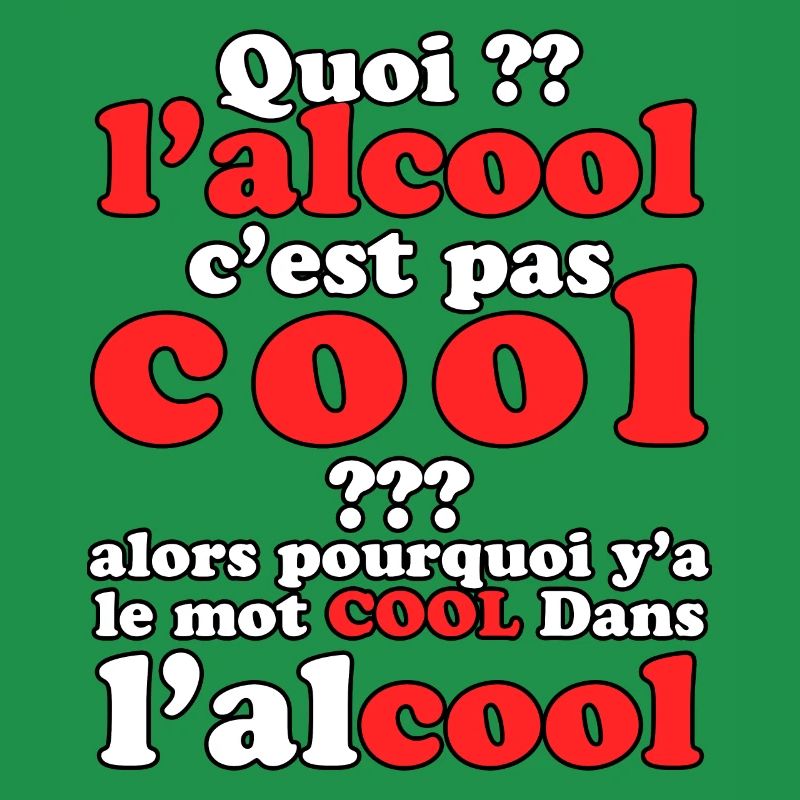 Quoi l’alcool c’est pas cool . y’a le mot cool