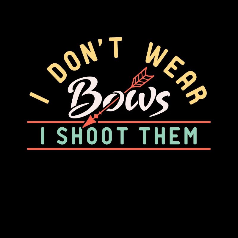 I Don't Wear Bows I Shoot Them