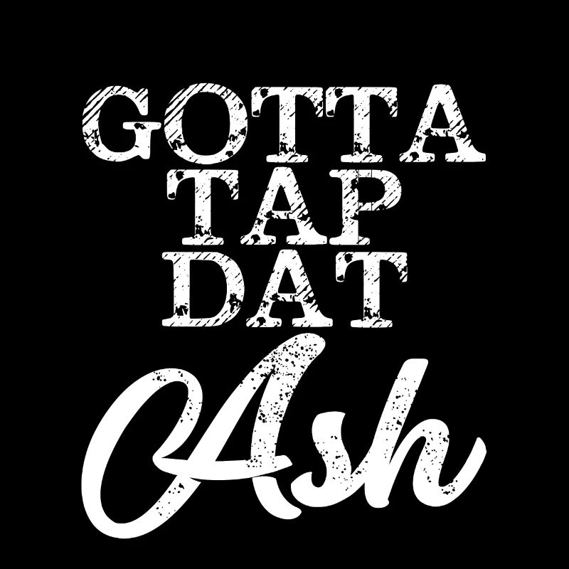 Gotta Tap Dat Ash 4
