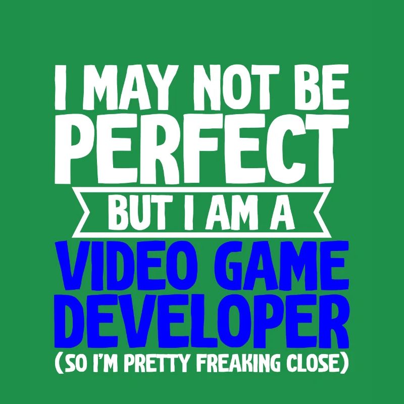 Not be perfect but i am a video game developer 2
