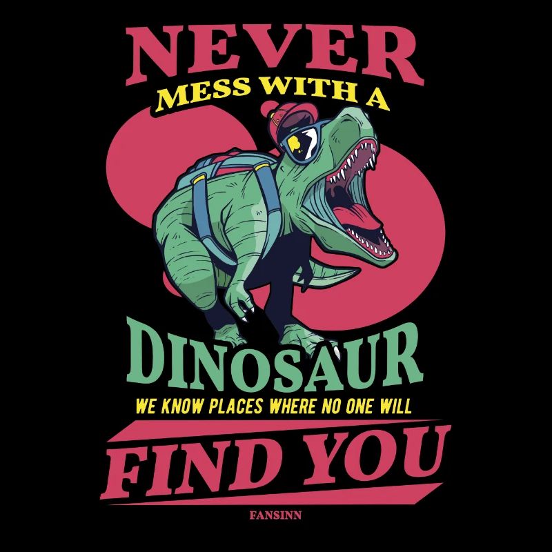 Never Mess With A Dinosaur We Know Places Where No