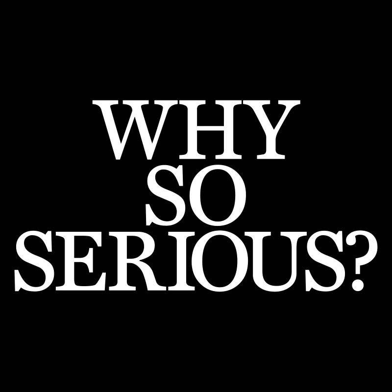 Why So Serious?