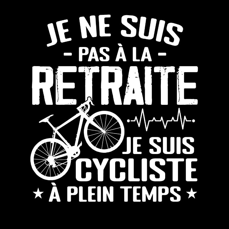 Pas À La Retraite Je Suis Cycliste À Temps Plein