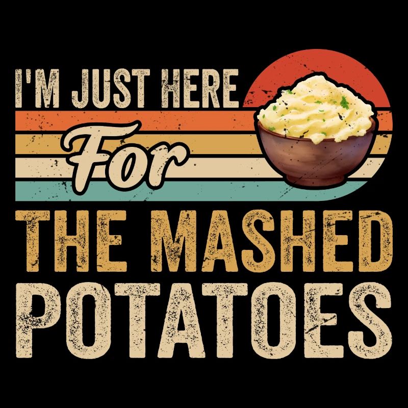 I'm Just Here For The Mashed Potatoes Funny Gag
