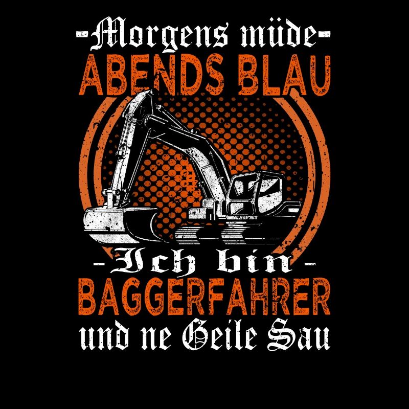 Morgens müde abends blau Baggerfahrer - Bagger