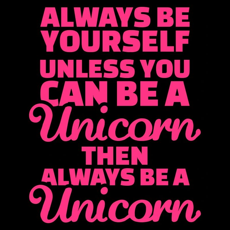 Always be yourself unless you can be a unicorn