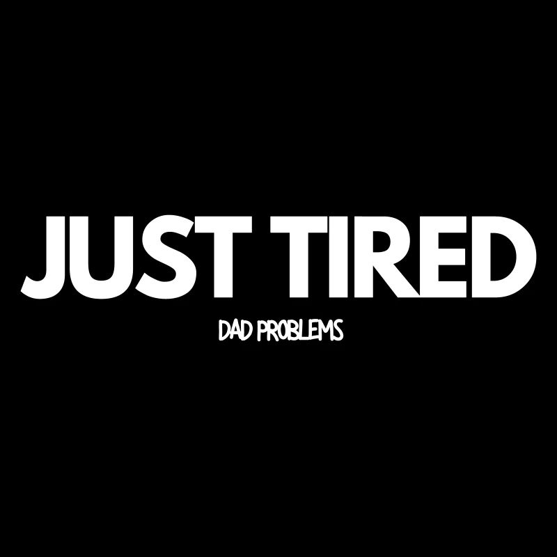 Just Tired Dad Problems