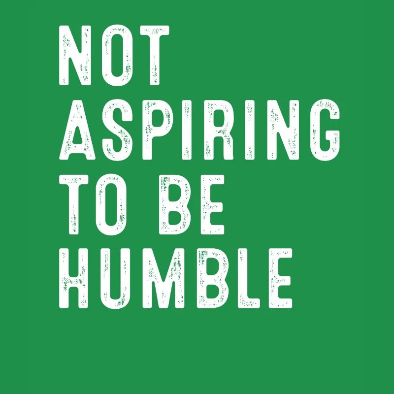 Not Aspiring To Be Humble Statement