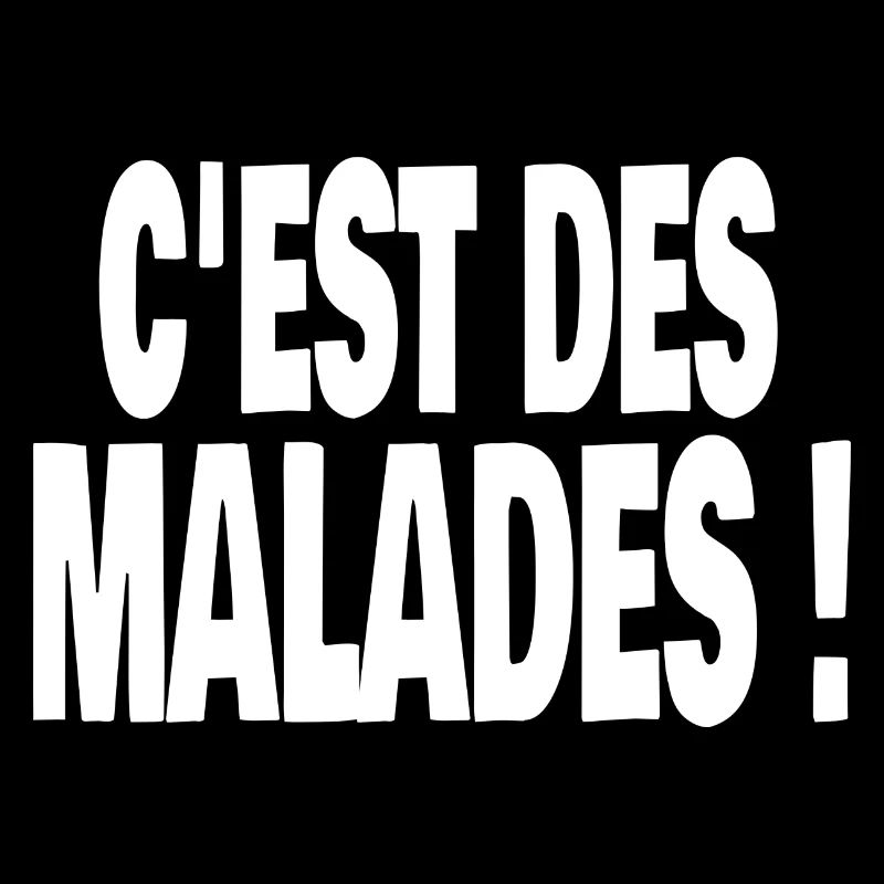 c'est des malades !