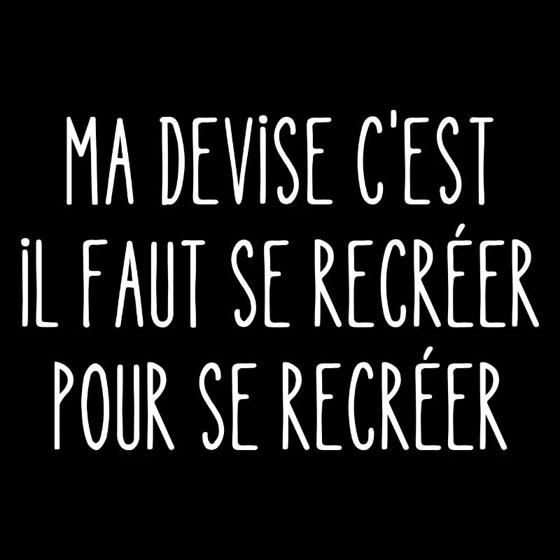 ma devise c'est qu'il faut se recréer