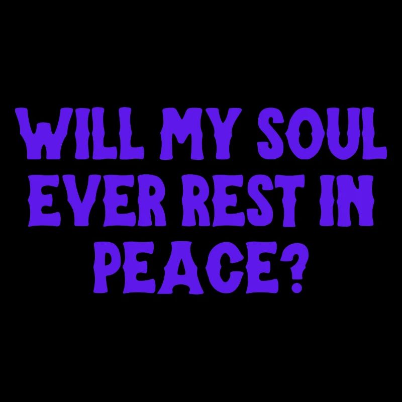 Will my soul ever rest in peace?