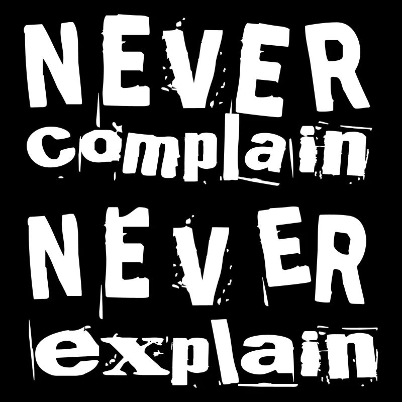 Never complain never explain