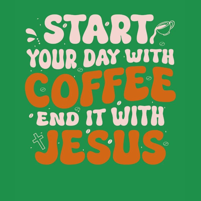 Start Your Day With Coffee End It With Jesus