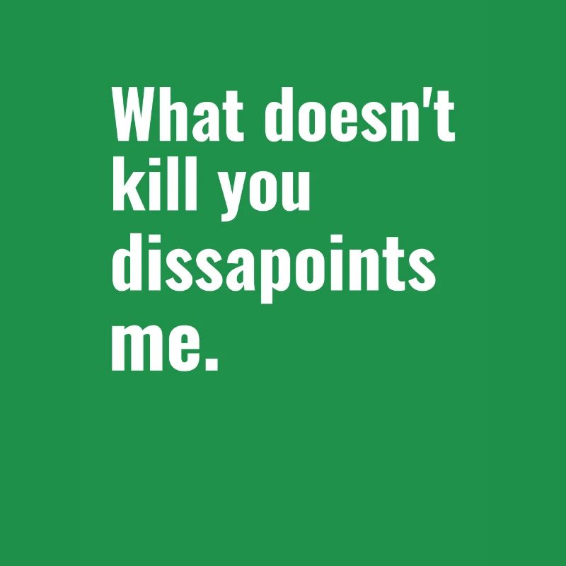 Funny Sarcastic Meme, What doesnt kill you