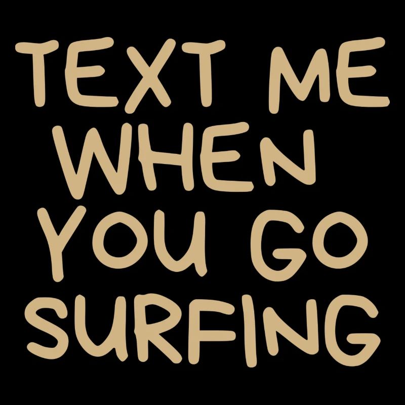 Text me when you go surfing