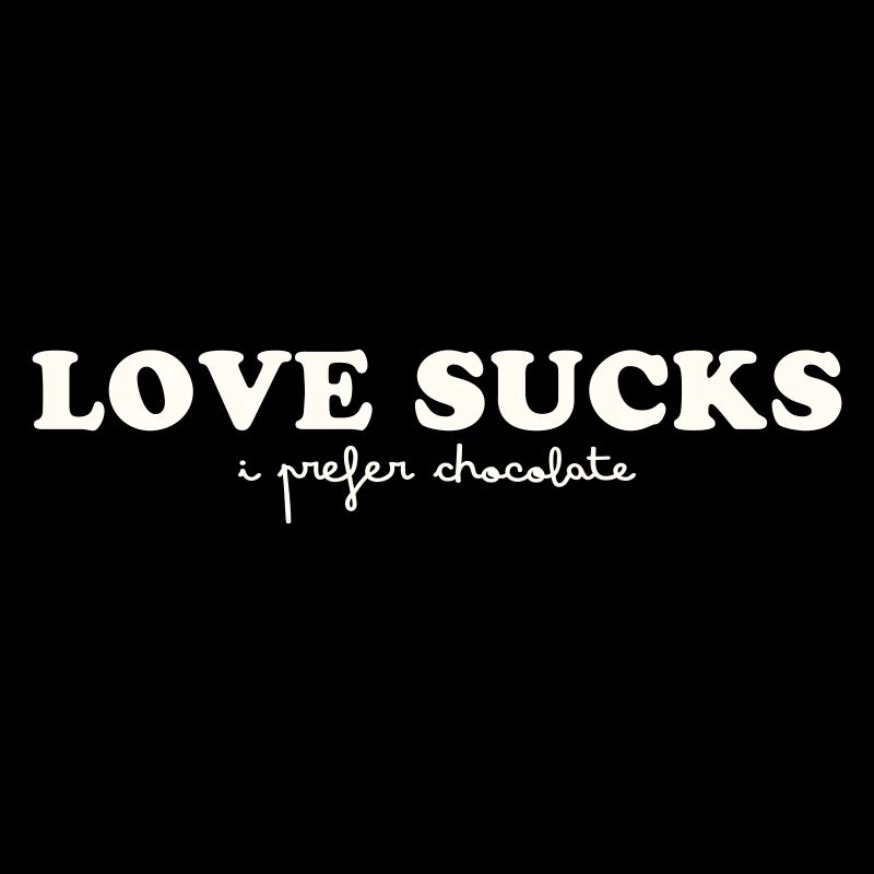 LOVE SUCKS - I PREFER CHOCOLATE