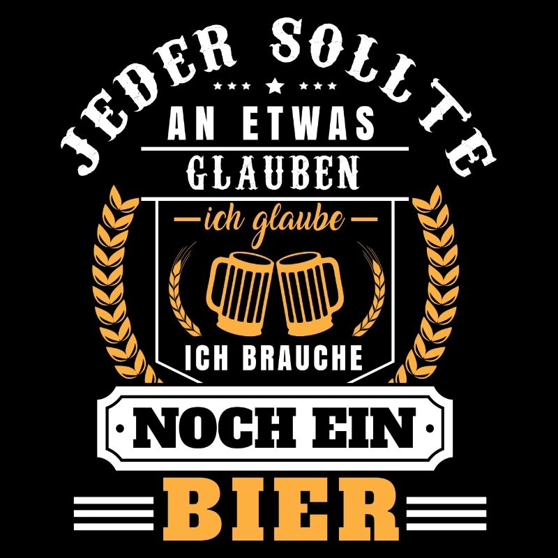 Jeder sollte an etwas glauben ich glaube an Bier