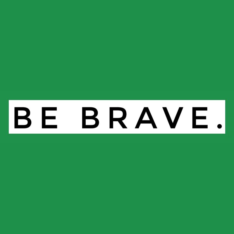 BE BRAVE
