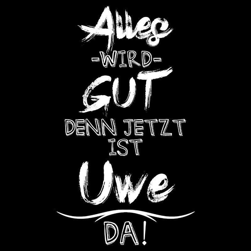 Alles wird gut denn jetzt ist Uwe da