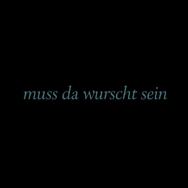 muss da wurscht sein