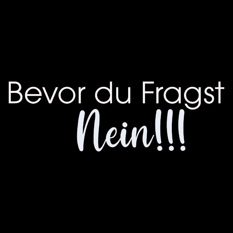 Bevor du Fragst Nein!!!