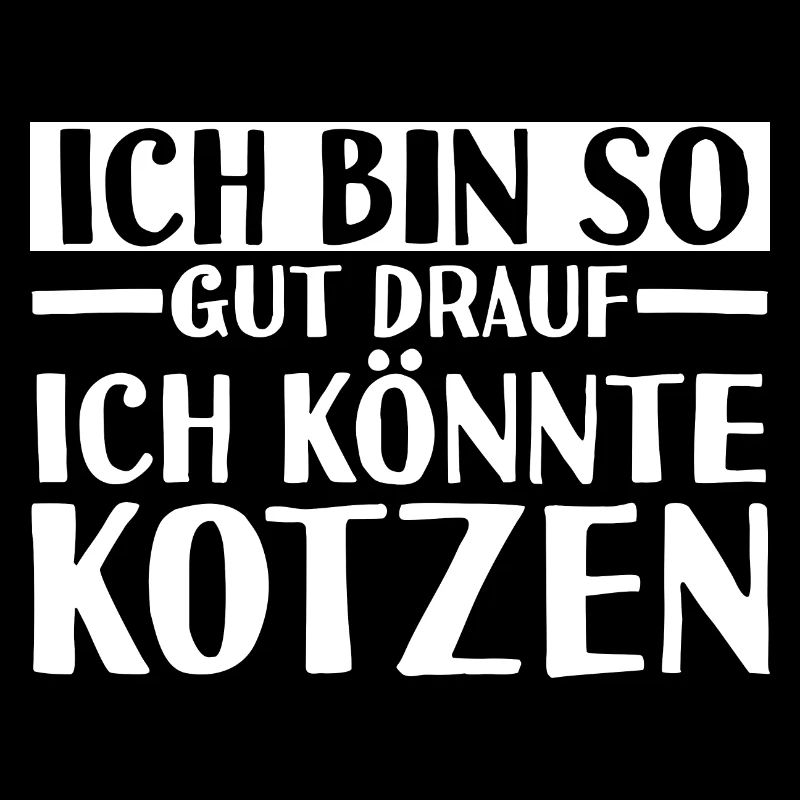 Ich Bin So Gut Drauf Ich Könnte Kotzen