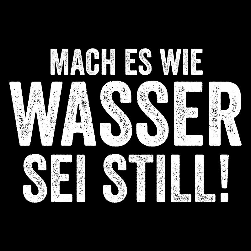 Mach es wie Wasser sei Still