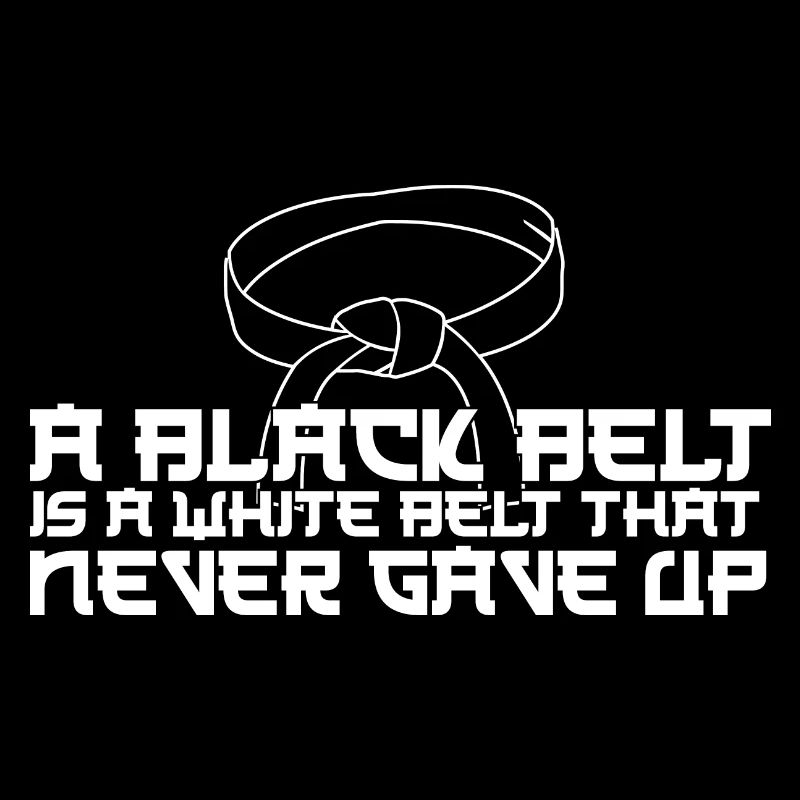 A Black Belt Is A White Belt That Never Gave Up